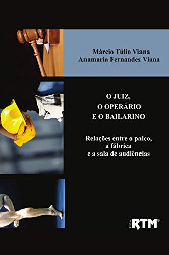 O JUIZ, O OPERÁRIO E O BAILARINO: Relações entre o palco, a fábrica  e a sala de audiências  (Portuguese Edition)