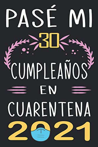 Pasé Mi 30 Cumpleaños En Cuarentena 2021: Regalo de cumpleaños de 30 años para mujeres y hombres, Idea de regalo de cumpleaños para los nacidos en ... para recordar, idea de regalo perfecta.