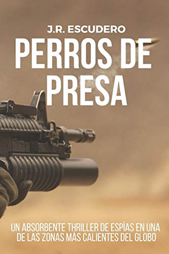PERROS DE PRESA: Un absorbente thriller de espías en una de las zonas más calientes del globo: 1 (Anthony Nolan)