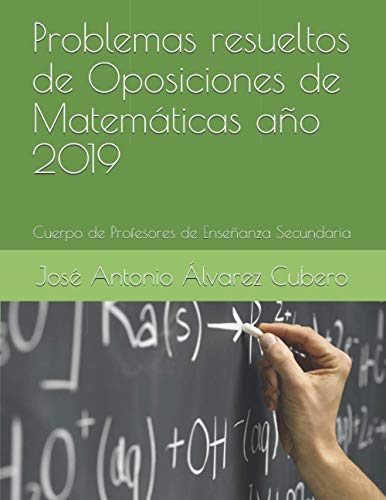 Problemas resueltos de Oposiciones de Matemáticas año 2019: Cuerpo de Profesores de Enseñanza Secundaria