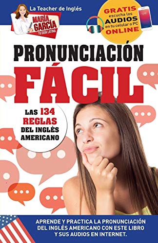 Pronunciación Fácil. Las 134 reglas del Inglés Americano.: Edición Bilingüe: Volume 7 (María García, Tu Guía Latina)