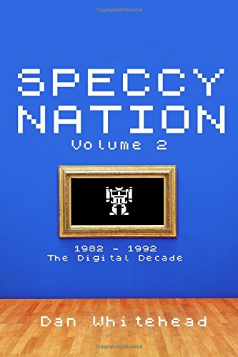 Speccy Nation Volume 2: 1982 - 1992: The Digital Decade