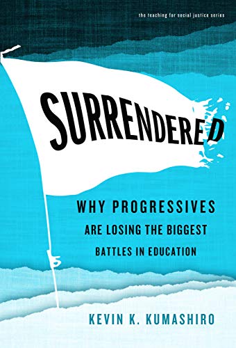 Surrendered: Why Progressives Are Losing the Biggest Battles in Education (The Teaching for Social Justice Series)