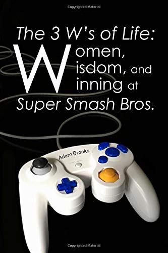 The 3 W’s of Life: Women, Wisdom, and Winning at Super Smash Bros.