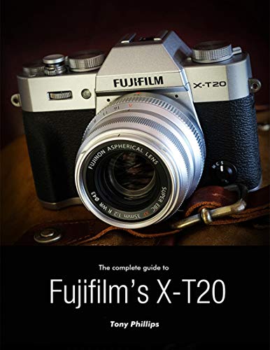 The Complete Guide to Fujifilm's X-t20 (English Edition)