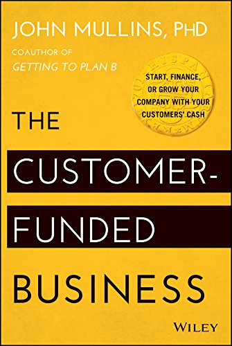 The Customer–Funded Business: Start, Finance, or Grow Your Company with Your Customers′ Cash