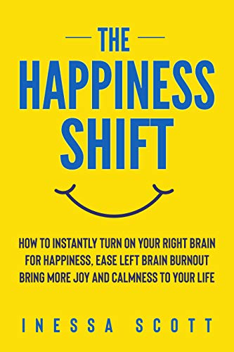 The Happiness Shift: How To Instantly Turn On Your Right Brain for Happiness, Ease Left Brain Burnout, Bring More Joy and Calmness to Your Life (English Edition)