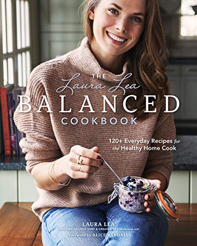 The Laura Lea Balanced Cookbook: 120+ Everyday Recipes for the Healthy Home Cook (English Edition)