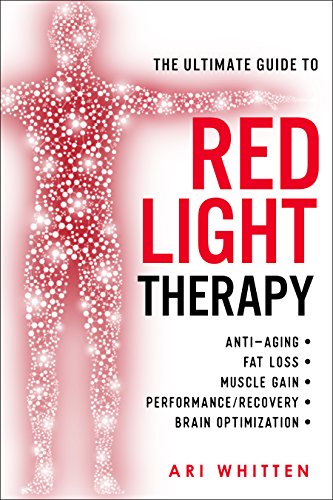 The Ultimate Guide To Red Light Therapy: How to Use Red and Near-Infrared Light Therapy for Anti-Aging, Fat Loss, Muscle Gain, Performance, and Brain Optimization (English Edition)