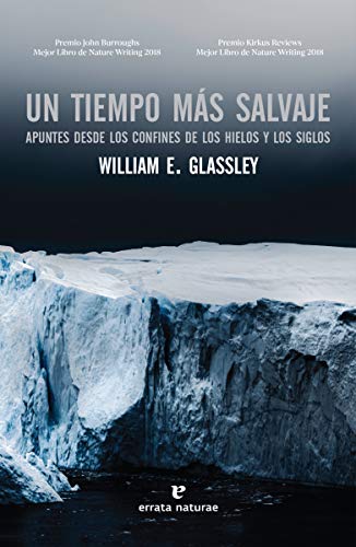 Un tiempo más salvaje: Apuntes desde los confines de los hielos y los siglos (Libros salvajes)
