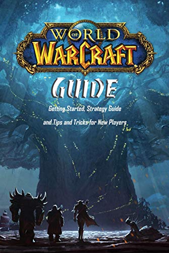 World of Warcraft Guide: Getting Started, Strategy Guide and Tips and Tricks for New Players: Ultimate World of Warcraft Guide for Beginners (English Edition)