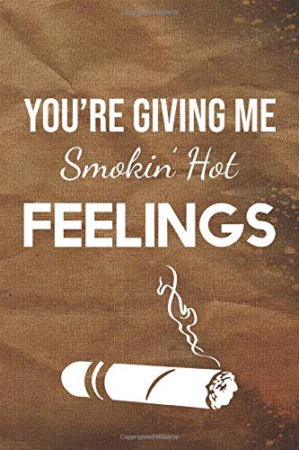 You're Giving Me  Smokin' Hot Feelings: The Cigar Personal Diary Tracker For an Adult Who Love Cigars