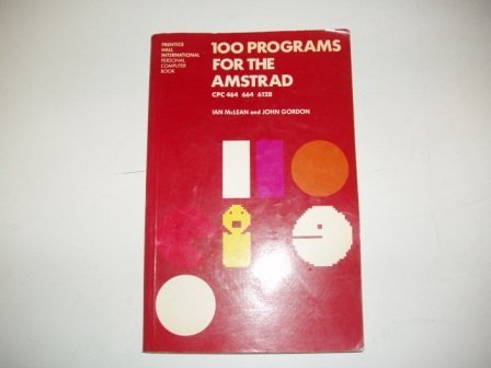 100 Programmes for the Amstrad: CPC 464, 664 and 6128 (Prentice-Hall International personal computer book)