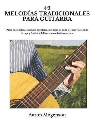 42 MELODÍAS TRADICIONALES PARA GUITARRA: Aires nacionales, canciones populares, melodías de baile y temas clásicos de Europa y América del Norte en notación estándar