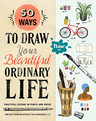 50 Ways to Draw Your Beautiful, Ordinary Life: Practical Lessons in Pencil and Paper (Flow Magazine)