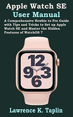Apple Watch SE User Manual: A Comprehensive Newbie to Pro Guide with Tips and Tricks to Set up Apple Watch SE and Master the Hidden Features of WatchOS 7 (English Edition)
