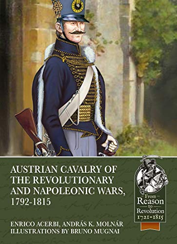 Austrian Cavalry of the Revolutionary and Napoleonic Wars, 1792-1815 (Reason to Revolution)