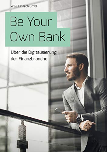 Be Your Own Bank: Über die Digitalisierung der Finanzbranche (German Edition)
