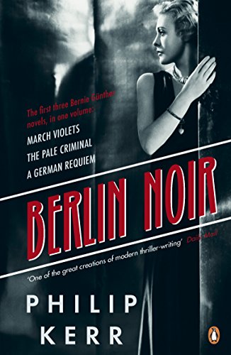 Berlin Noir: March Violets, The Pale Criminal, A German Requiem (Bernie Gunther)