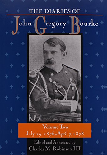 Bourke, J: The Diaries of John Gregory Bourke v2; July 29,: July 29, 1876, to April 7, 1878: July 29, 1876-April 7, 1878 v2