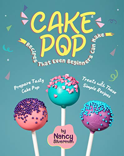 Cake Pop Recipes That Even Beginners Can Make: Prepare Tasty Cake Pop Treats with These Simple Recipes (English Edition)