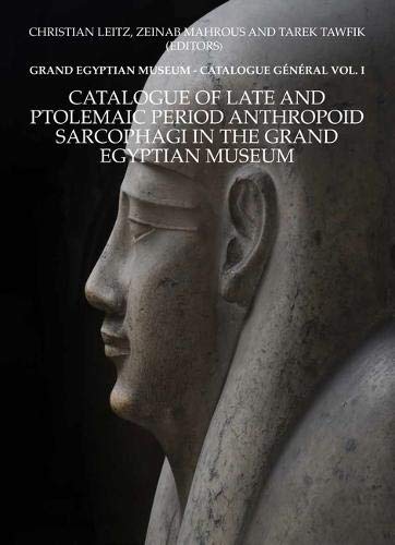 Catalogue of Late and Ptolemaic Period Anthropoid Sarcophagi in the Grand Egyptian Museum: Grand Egyptian Museum -- Catalogue Général Vol. 1