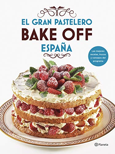 El gran pastelero. Bake Off España (Planeta Cocina)