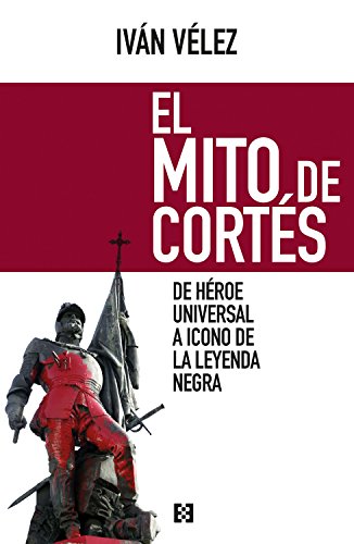 El mito de Cortés: De héroe universal a icono de la leyenda negra (Nuevo Ensayo nº 12)