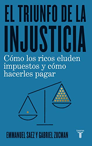 El triunfo de la injusticia: How the rich dodge taxes and how to make them pay