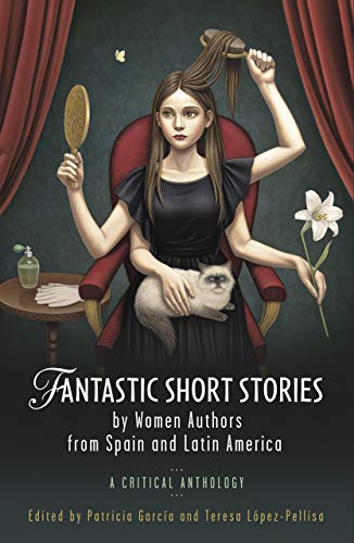 Fantastic Short Stories by Women Authors from Spain and Latin America: A Critical Anthology (Iberian and Latin American Studies)