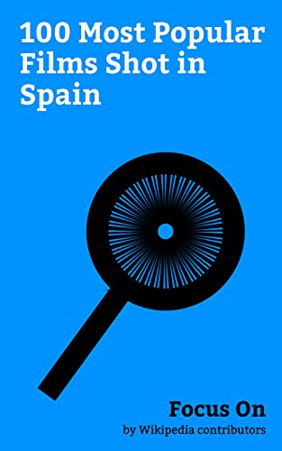 Focus On: 100 Most Popular Films Shot in Spain: Assassin's Creed (film), The Impossible (2012 film), 2001: A Space Odyssey (film), The Good, the Bad and ... the Last Crusade, Ex... (English Edition)