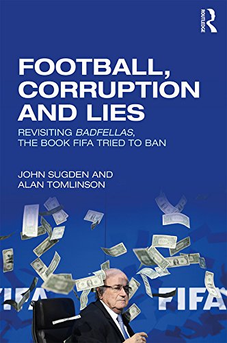 Football, Corruption and Lies: Revisiting 'Badfellas', the book FIFA tried to ban (English Edition)