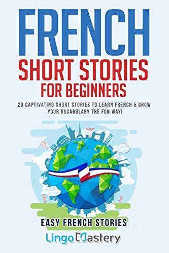 French Short Stories for Beginners: 20 Captivating Short Stories to Learn French & Grow Your Vocabulary the Fun Way!: 1 (Easy French Stories)