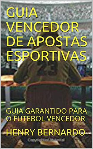 GUIA VENCEDOR DE APOSTAS ESPORTIVAS: GUIA GARANTIDO PARA O FUTEBOL VENCEDOR (Portuguese Edition)