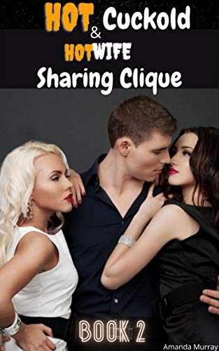 Hot Cuckold And Hotwife Sharing Clique: BOOK 2: ( husband replacement, divorce, seduced, dark erotcia with pleasure and pain submission rear entry humiliation exposed romance ) (English Edition)