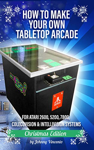 HOW TO MAKE YOUR OWN TABLETOP ARCADE: FOR ATARI 2600, 5200, 7800, COLECOVISION & INTELLIVISION SYSTEMS (English Edition)
