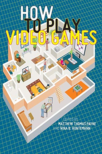 How to Play Video Games: 1 (User's Guides to Popular Culture)