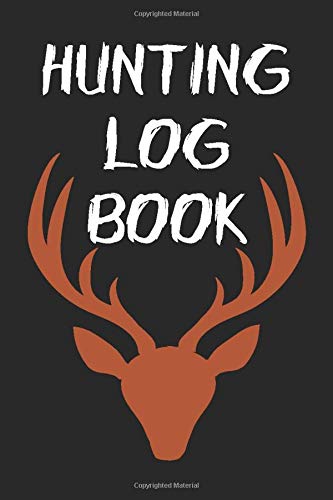 Hunting Log Book: Record Your Hunting Locations, Co-Hunters, Weather, Gear, Activity Sightings and Wildlife Game All in One Organized Log Book