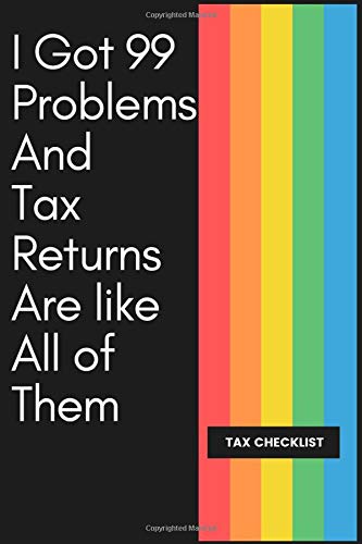 I Got 99 Problems And Tax Returns Are Like All Of Them: Tax Checklist - 122 Pages, 6x9 Inch, Tax Information organizer- Tax Planner
