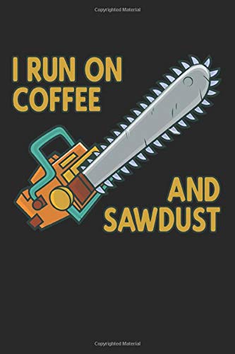 I Run On Coffee And Sawdust: Funny Logger Arborist Chainsaw Ruled Composition Notebook to Take Notes at Work. Lined Bullet Point Diary, To-Do-List or Journal For Men and Women.