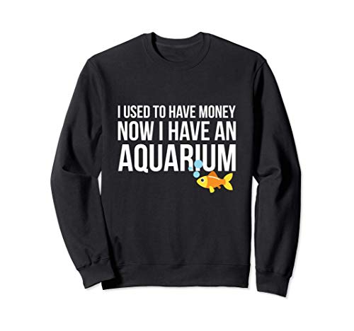 I Used To Have Money Now I Have A Aquarium | Fish Tank Gift Sudadera