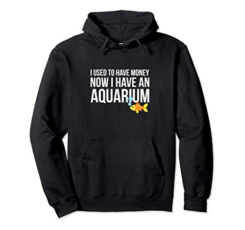 I Used To Have Money Now I Have A Aquarium | Fish Tank Gift Sudadera con Capucha