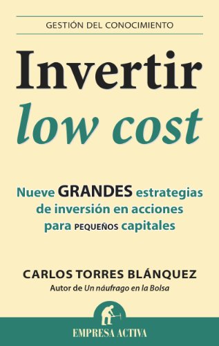 Invertir low cost: Nueve Grandes Estrategias de Inversion en Acciones Para Pequenos Capitales (Gestión del conocimiento)