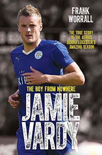 Jamie Vardy, The Boy From Nowhere: The Boy from Nowhere - The True Story of the Genius Behind Leicester City's 5000-1 Winning Season