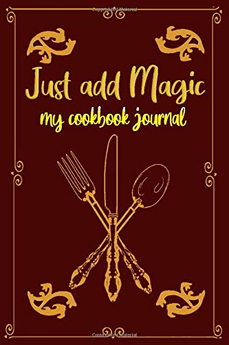 just add magic my cookbook journal: my magic cookbook recipes journal Paperback notebook Recipes for kids and riddles Journal to Write in for Women, girls, mom, grandma, teen, wife I 120 Page size 6x9