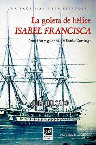 La goleta de hélice Isabel Francisca: Anexión y guerra de Santo Domingo (Episodios Nacionales Marítimos nº 28)
