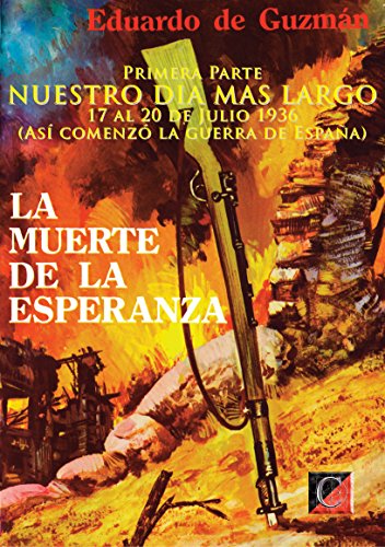 LA MUERTE DE LA ESPERANZA: Primera Parte: NUESTRO DIA MAS LARGO (Así comenzó la guerra de España)