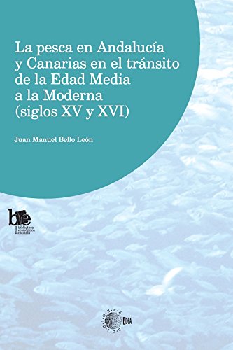 La pesca en Andalucia y Canarias en el transito de la edad media a la moderna (SIGLOS XV Y XVI) (Biblioteca economica canaria: Pesca)
