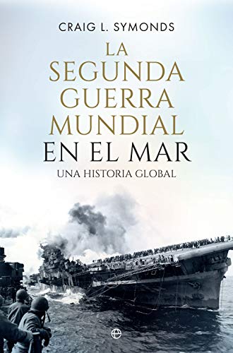 La Segunda Guerra Mundial en el mar: Una historia global (Historia del siglo XX)