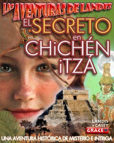LAS ADVENTURAS DE LANDiS - EL SECRETO EN CHiCHÉN iTZÁ: Una aventura histórica de misterio e intriga - disponible en ESPAÑOL e iNGLÉS